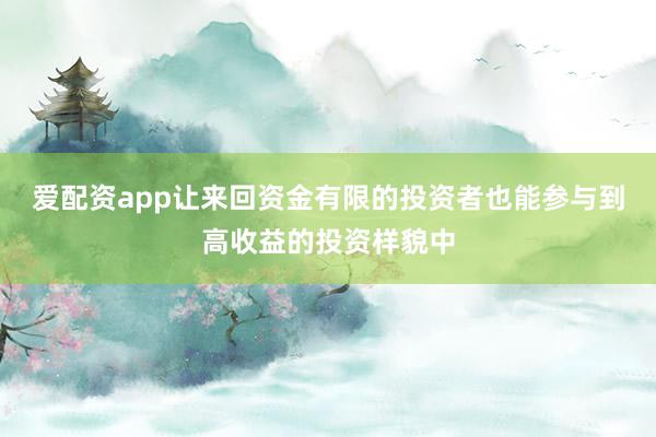 爱配资app让来回资金有限的投资者也能参与到高收益的投资样貌中