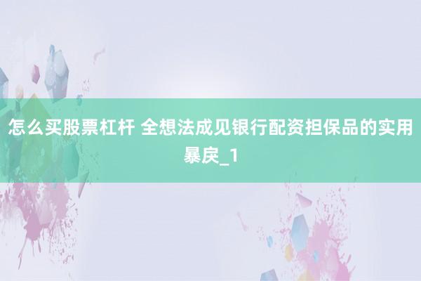 怎么买股票杠杆 全想法成见银行配资担保品的实用暴戾_1