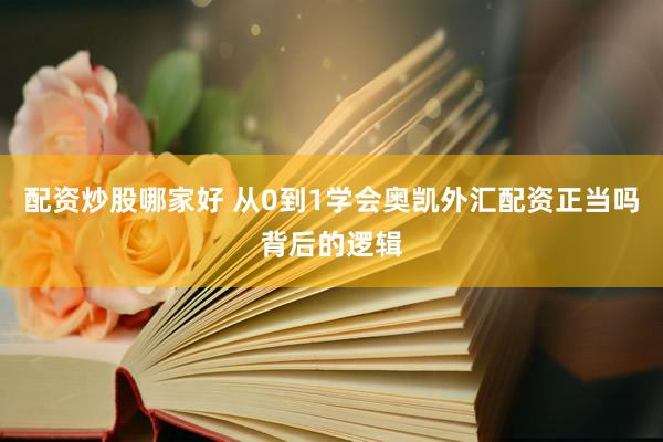 配资炒股哪家好 从0到1学会奥凯外汇配资正当吗背后的逻辑